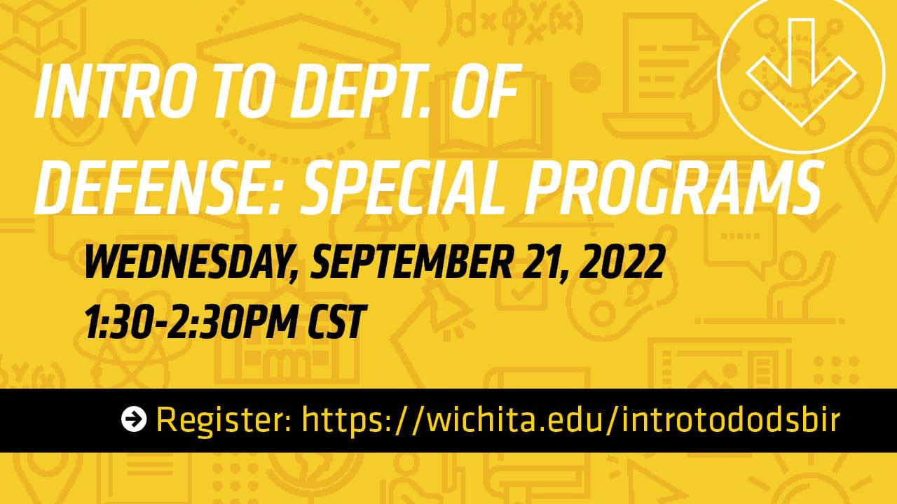 Intro to Dept. of Defense: Special Programs | Sept. 21, 2022 1:30-2:30pm CST | Register: https//wichita.edu/introtododsbir