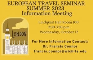 Wichita State's Study Abroad and the Department of English are hosting a London and Dublin informational travel seminar at 2:30 p.m. Oct. 12 at 100 Lindquist Hall. During the seminar, Dr. Francis X. Connor will discuss the travel itinerary, fees and possible credit options for the trip which will take place May 2023.