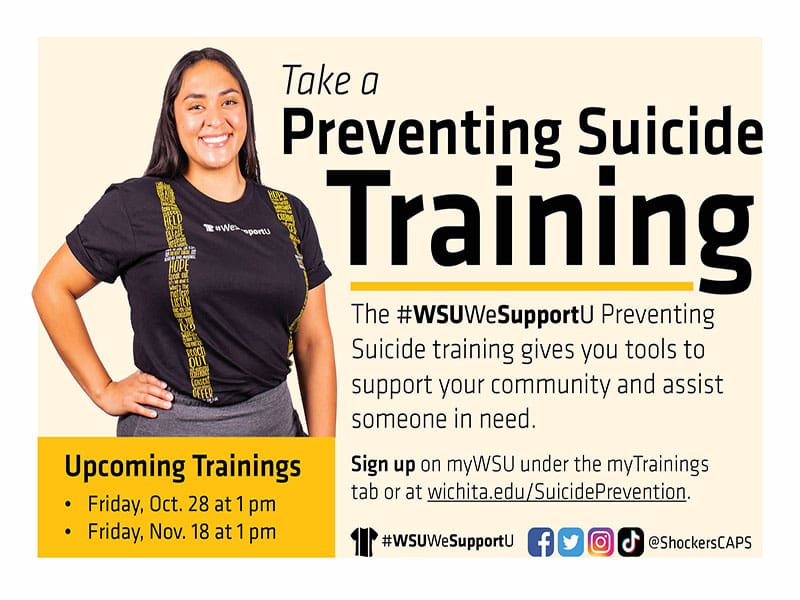 Take a Preventing Suicide Training. The #WSUWeSupportU Preventing Suicide Training gives you tools to support your community and assist someone in need. Upcoming Trainings: Friday October 28th at 1pm Friday November 18 at 1pm. @ShockersCAPS