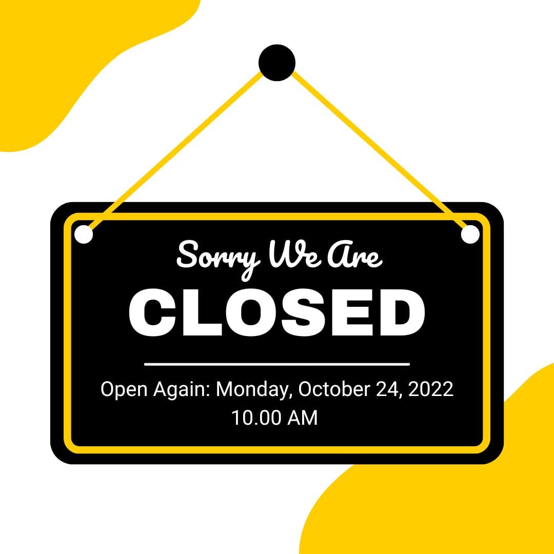 Sorry We Are CLOSED Open Again: Monday, October 24, 2022 10:00 AM