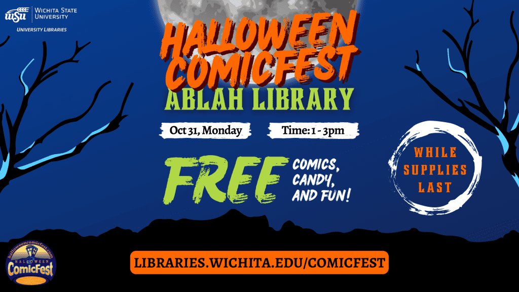 Halloween Comicfest Oct 31, Monday Time: 1 - 3pm FREE comics, candy, and FUn! while supplies last libraries.wichita.edu/comicfest