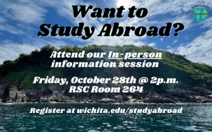 Want to study abroad? Attend our in-person information session Friday, October 28th at 2 p.m. RSC room 264 Register at wichita.edu/studyabroad