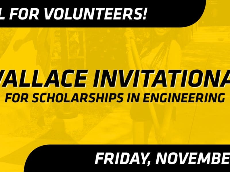 Call for volunteers for the Wallace Invitational for Scholarships in Engineering taking place on Friday, November 18.