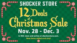 Shocker Store. 12 Deals of Christmas Sale. Nov 28 - Dec 3. In RSC store and online at shockerstore.com. New items added each day!