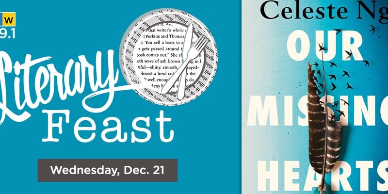 KMUW 89.1. Literary Feast. Wednesday, December 21. Celeste Ng. Our Missing Hearts.