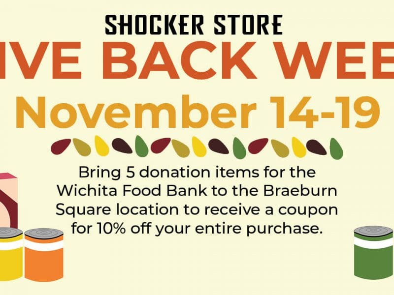 Shocker Store. Give Back Week. November 14-19. Bring 5 donation items to the Braeburn Square Shocker Store to receive a coupon for 10% off your entire purchase. All donations will be delivered to the Wichita Food Bank in an effort to provide food to Wichita families this Thanksgiving season. Scan code for Wichita Food Bank wishlist.