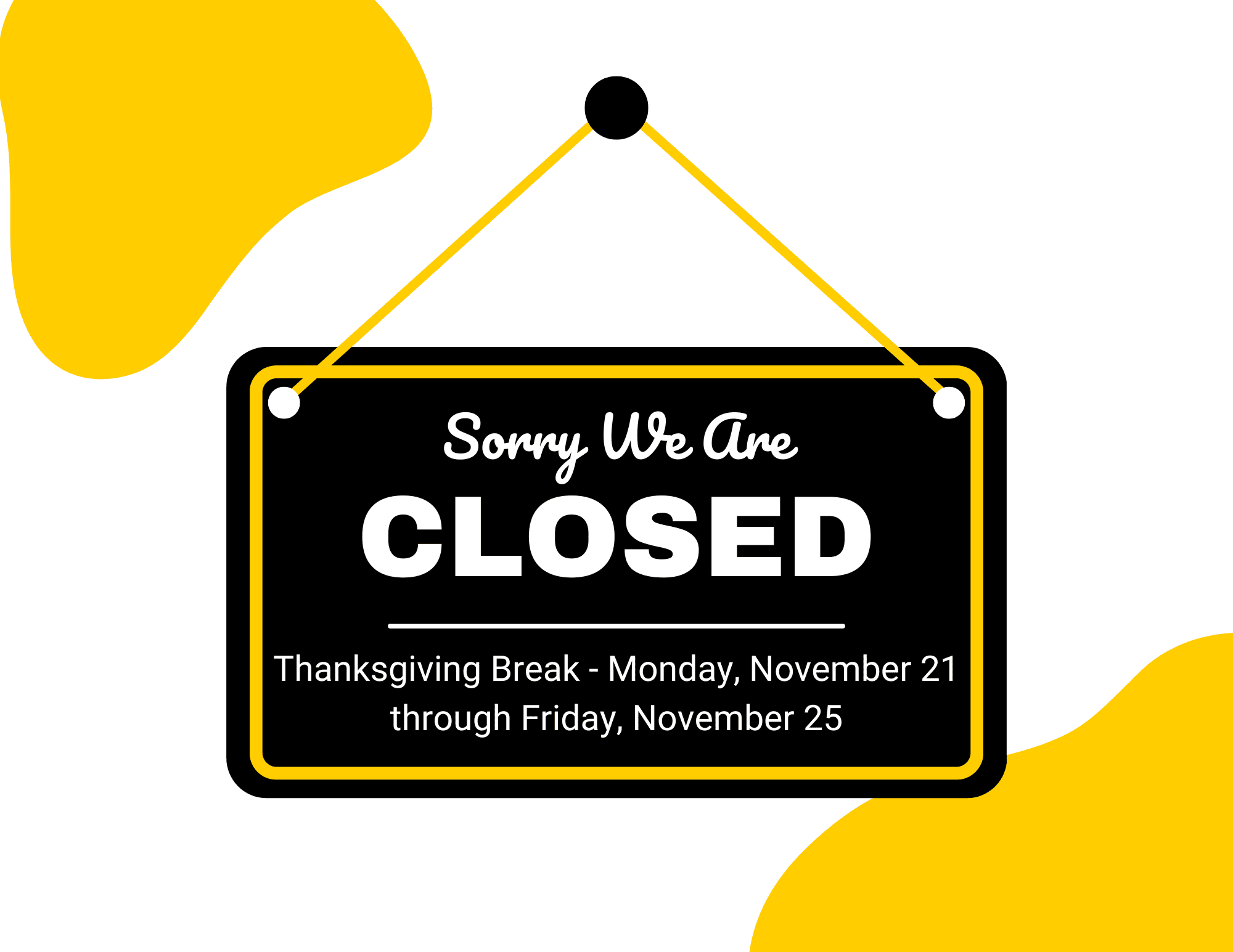 Sorry We Are Closed! Thanksgiving Break - Monday, November 21st through Friday, November 25th