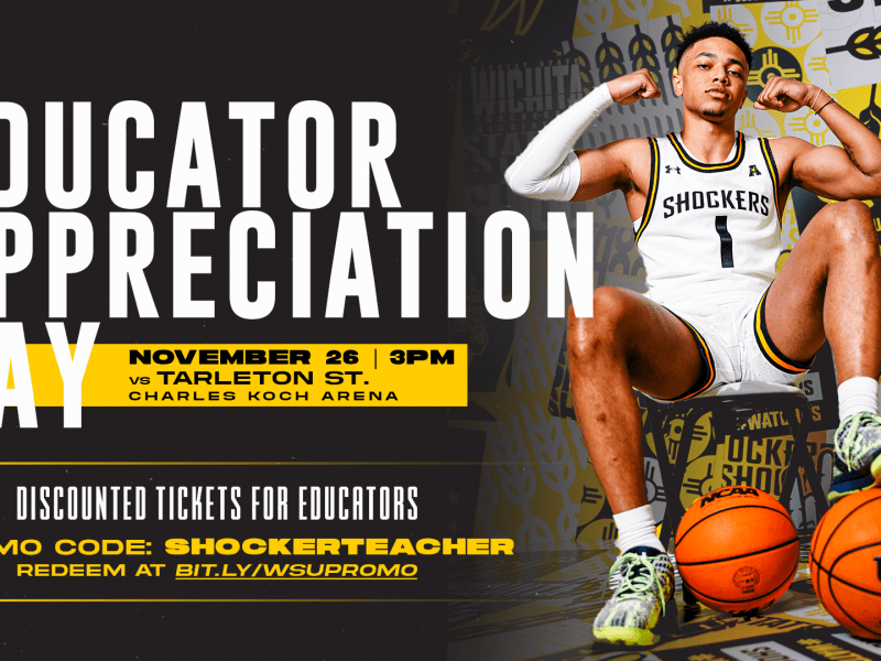 Educator Appreciation Day; Saturday, Nov. 26 vs Tarleton State at Charles Koch Arena; Discounted Tickets for WSU Faculty/Staff using Promo Code SHOCKERFAMILY at bit.ly/wsupromo