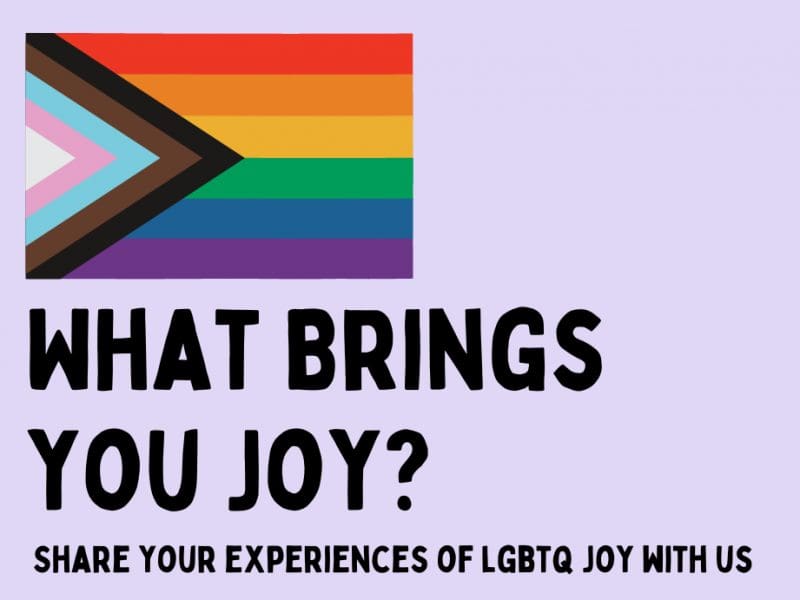 What Brings You Joy? Share your Experiences of LGBTQ Joy With Us.