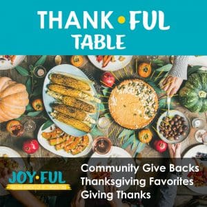 ThankFul Table. JoyFul, creating moments of joy through food. Community give backs, Thanksgiving favorites, Giving thanks