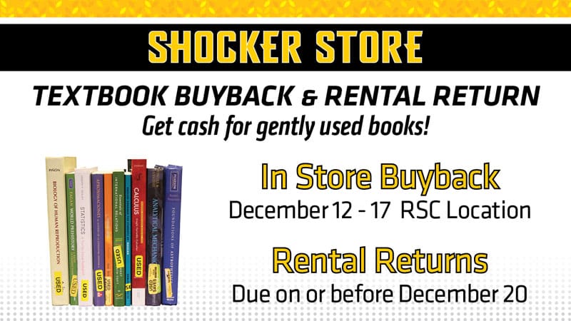 Shocker Store. Textbook Buyback and Rental Return. Get cash for gently used books! In Store Buyback December 12-17, RSC location. Rental Returns. Due on or before December 20.
