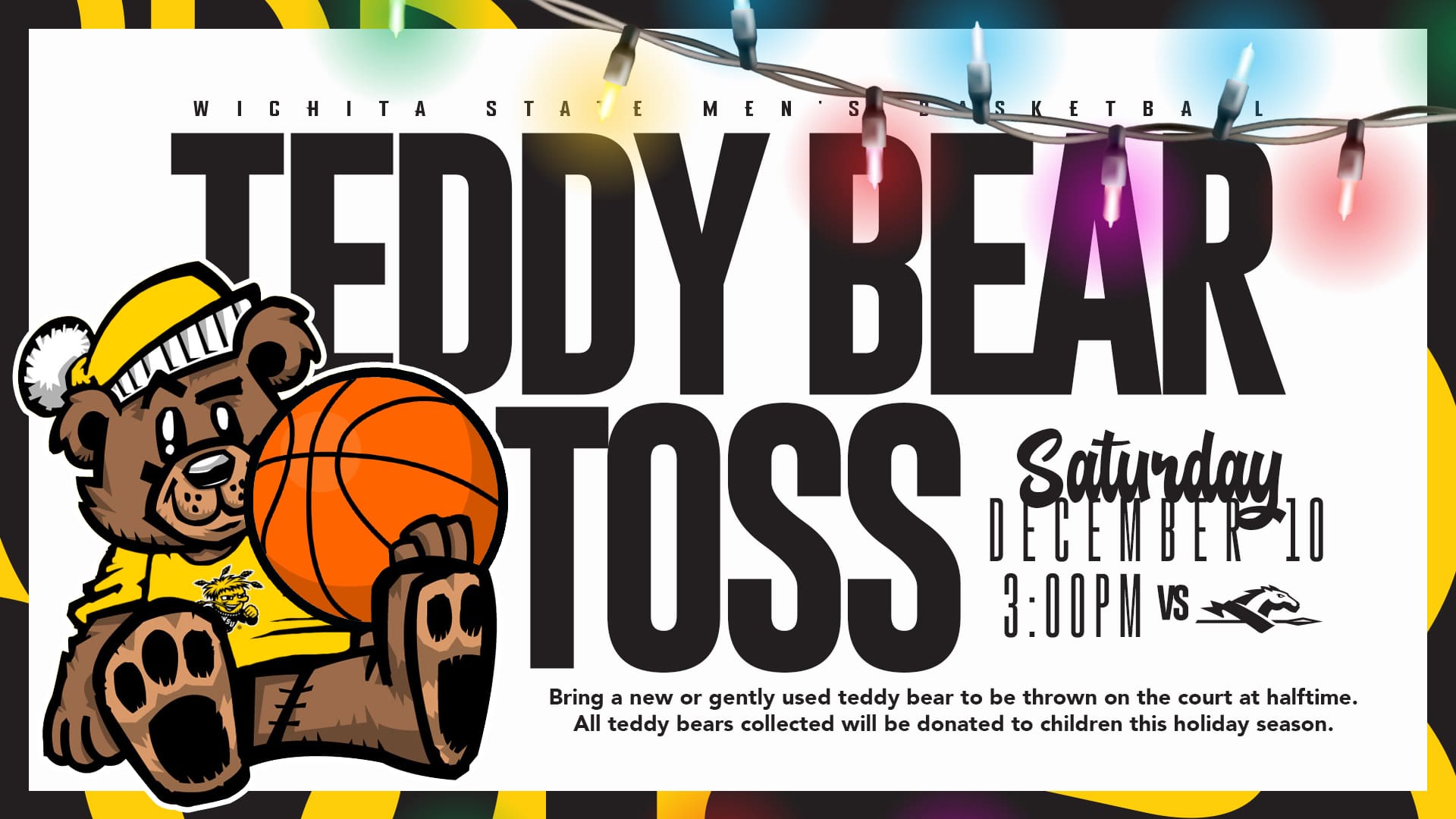 The 2nd Annual Teddy Bear Toss is this Saturday, Dec. 10th at 3pm at the WSU Men's Basketball Game vs Longwood. Bring a new or gently used stuffed animal to throw onto the court at halftime. All teddy bears collected will be donated to local children this holiday season.