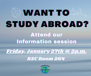Want to Study Abroad? Attend our Information session Friday, January 27th at 2 p.m. RSC room 264
