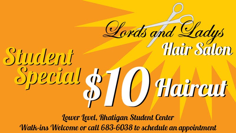 Lords and Ladys Hair Salon. Student special, $10 haircut. Lower level, Rhatigan Student Center. Walk-ins welcome or call 316-683-6038 to schedule an appointment.