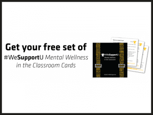 Get your free set of #WeSupportU mental wellness in the classroom cards.