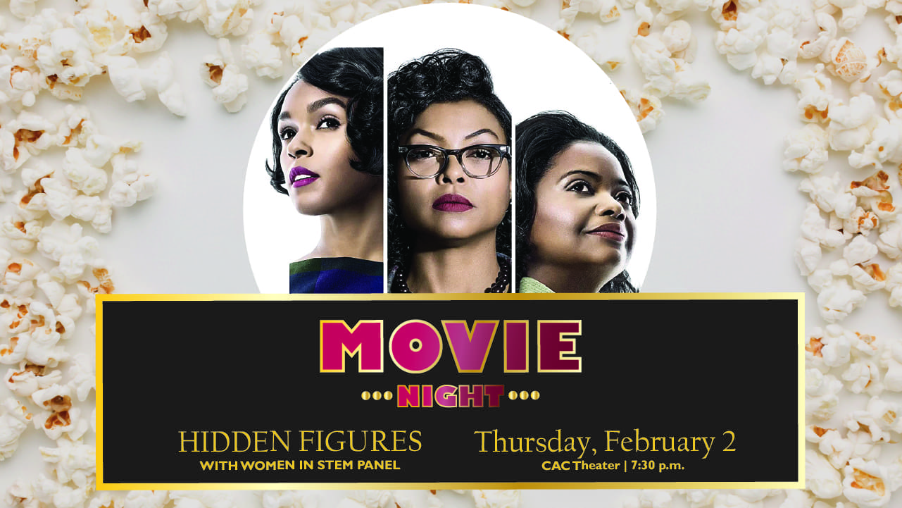 Movie Night: Hidden Figures with Women in STEM Panel. Thursday, February 2 at the CAC Theater, 7:30PM. Popcorn will be served, blankets are encouraged.
