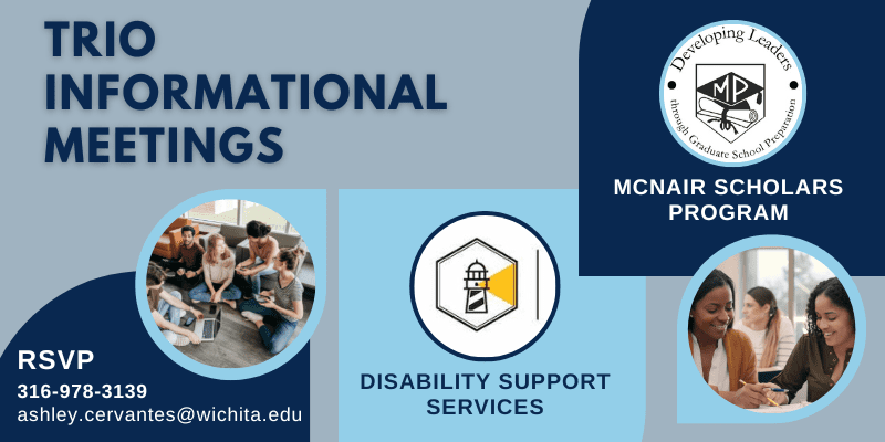 TRIO informational sessions. RSVP by calling 316-978-3139 or emailing ashley.cervantes@wichita.edu. Logos for the Disability Support Services and McNair Scholars Program.