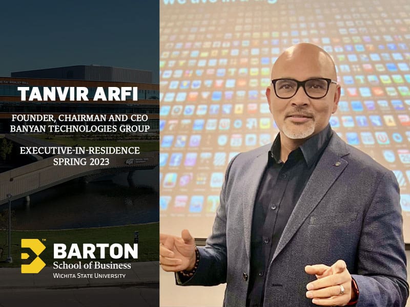 Tanvir Arfi, Founder, Chairman and CEO of Banyan Technologies Group and Executive-In-Residence for Spring 2023 at the Barton School of Business at Wichita State University..