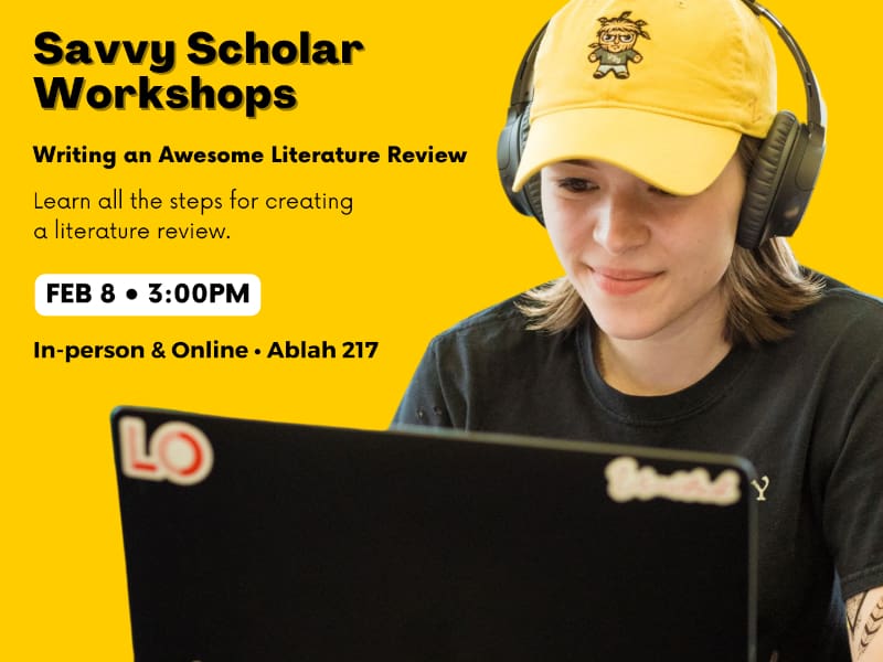 Photo of a student working on a computer with the text, "Savvy Scholar Workshops. Writing an Awesome Literature Review. Learn all the steps for creating a literature review. Feb 8 • 3:00PM In-person & Online • Ablah 217"