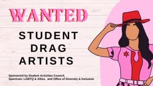 Graphic of a person in a pink cowgirl outfit with the text "Wanted: Student drag artists. Sponsored by Student Activities Council, Spectrum: LGBTQ & Allies, and the Office of Diversity & Inclusion."