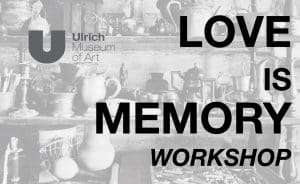 Graphic with the Ulrich Museum logo and the text, "Love Is Memory Workshop"