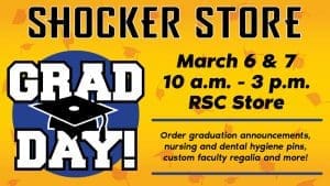 Graphic with graduation caps and the text, "Shocker Store. Grad Day! March 6 and 7. 10 a.m.-3 p.m. RSC Store. Order graduation announcements, nursing and dental hygiene pins, custom faculty regalia and more!"