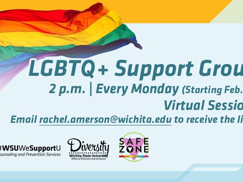 LGBTQ+ Support Group, 2 p.m. | Every Monday (Starting Feb. 13), Virtual Sessions, Email rachel.amerson@wichita.edu to receive the link.