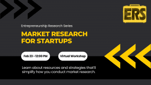 Graphic with the text, "Entrepreneurship Research Series: Market Research For Startups. Feb 23 • 12:00 PM, Virtual Workshop. Learn about resources and strategies that’ll simplify how you conduct market research."