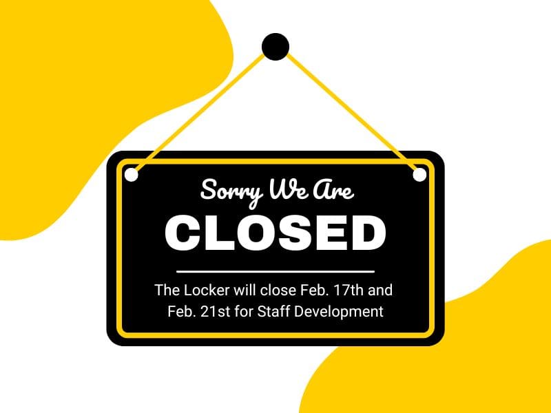 Graphic with a sign that says, "Sorry We Are Closed. The Locker will close February seventeenth and twenty first due to staff development."