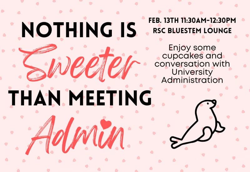 Graphic with the text "Nothing is sweeter than meeting with admin. February 13th from 11:30 AM to 12:30 PM in the Rhatigan Student Center Bluestem Lounge. Enjoy some cupcakes and conversation with University Administration."