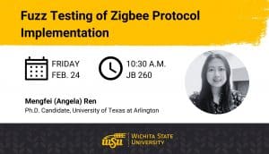 Graphic with an image of Mengfei (Angela) Ren and the text, "Fuzz testing of Zigbee protocol implementation. Friday, Feb. 24, 10:30 a.m. Jabara Hall 260. Mengfei (Angela) Ren, Ph.D Candidate, University of Texas at Arlington." Wichita State University logo.