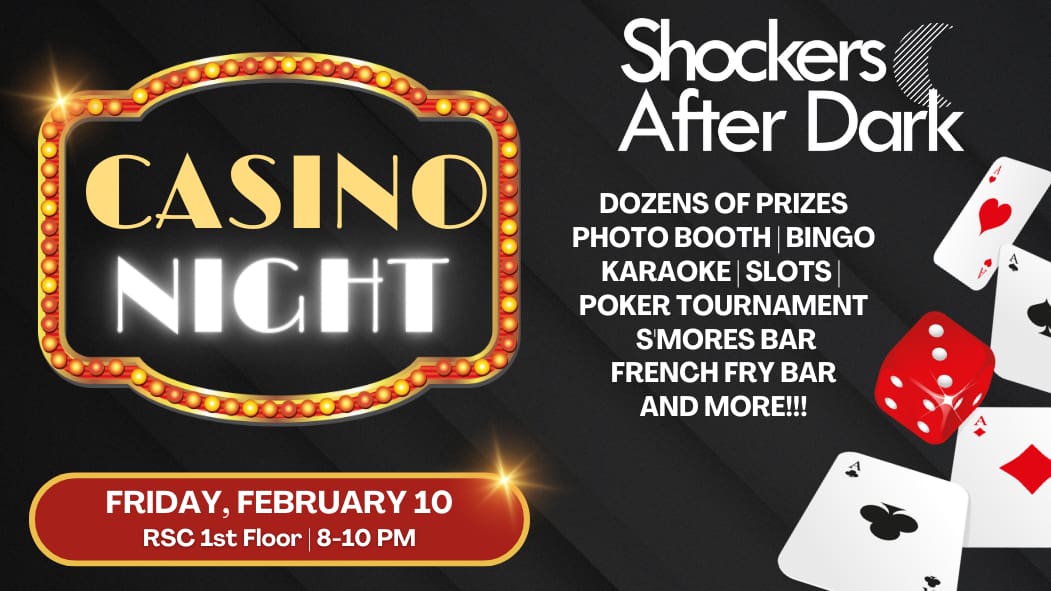 Shockers After Dark Casino Night from 8 to 10 p.m. in the Rhatigan Student Center on Friday, Feb. 10. Sponsored by Wichita State University Student Affairs. Call 316-978-3021 for questions about this event.