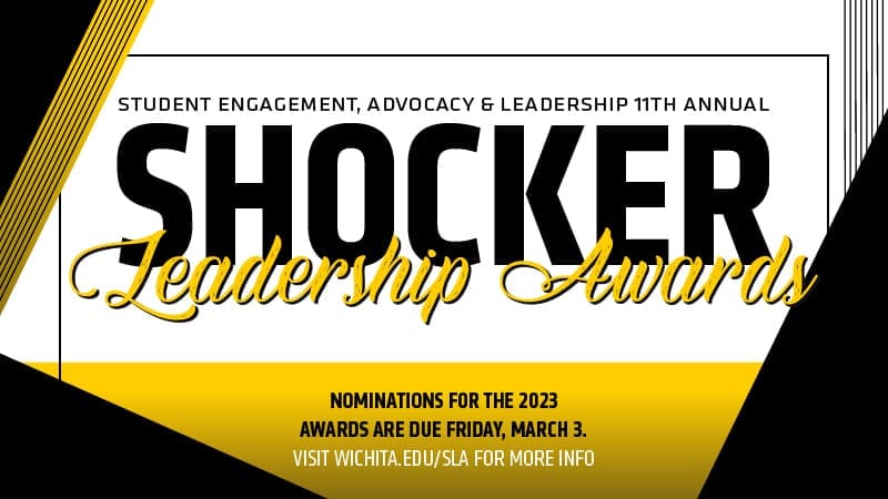 Graphic with the text "Student Engagement, Advocacy & Leadership 11th annual Shocker Leadership Awards. Nominations for the 2023 awards are due Friday, March 3. Visit wichita.edu/sla for more info