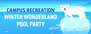 A graphic of a polar bear floating on an iceberg in a body of water. With the words "Campus Recreation Winter Wonderland Pool Party."