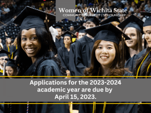 Photo of women at commencement with the text, "Women of Wichita State Community | Support | Scholarship. Applications for the 2023-2024 academic year are due by April 15, 2023."