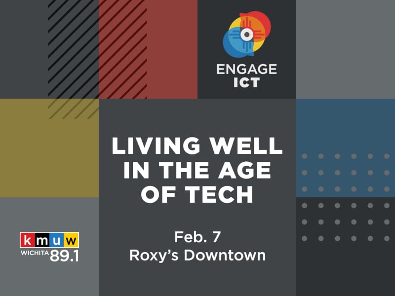 Engage ICT. Living Well in the Age of Tech. Feb. 7. Roxy's Downtown. KMUW Wichita 89.1.