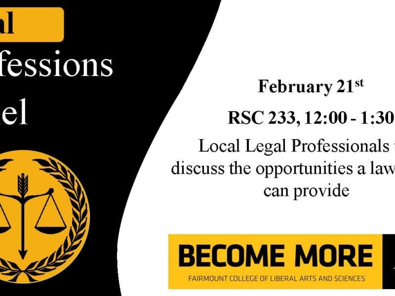Image with a graphic of a legal seal with the text, "Legal Professions Panel. February 21, RSC 233, 12:00 - 1:30. Local Legal Professionals will discuss the opportunities a law degree can provide." Fairmount College "Become More" logo.