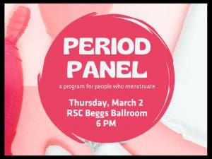 A photo with various menstruation products with the text, "Period Panel: A program for people who menstruate. 6 p.m. Thursday, March 2 in the Beggs Ballroom in the Rhatigan Student Center,"