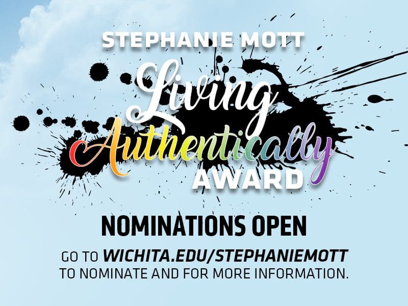 Graphic with the text, "Stephanie Mott Living Authentically Award, Nominations Open, Go to wichita.edu/stephaniemott to nominate and for more information."