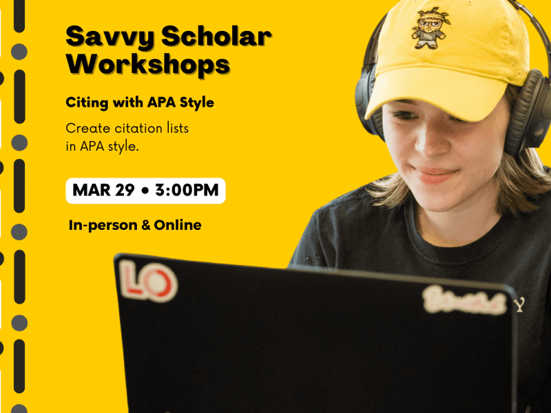 Savvy Scholar Workshops Citing with APA Style Create citation lists in APA style. Mar 29 • 3:00PM In-person & Online