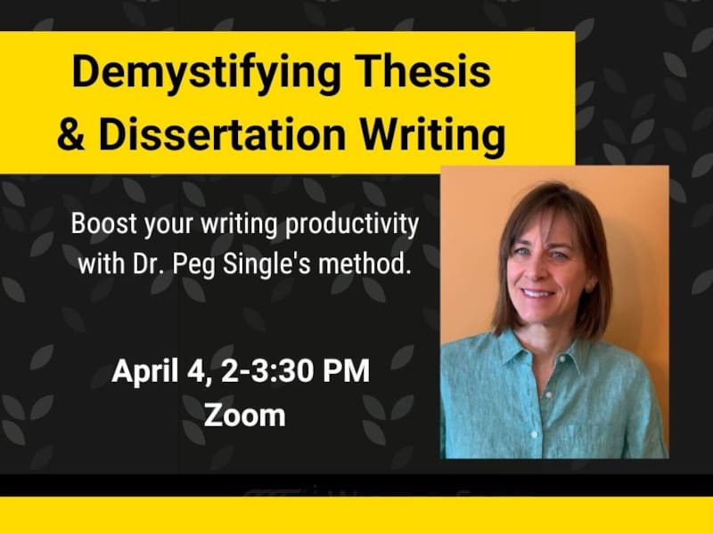 Picture of Dr. Peg Boyle Single. Accompanying text: Demystifying Thesis and Dissertation Writing. Boost your writing productivity with Dr. Peg Single's method. April 4, 2-3:30 PM, Zoom.
