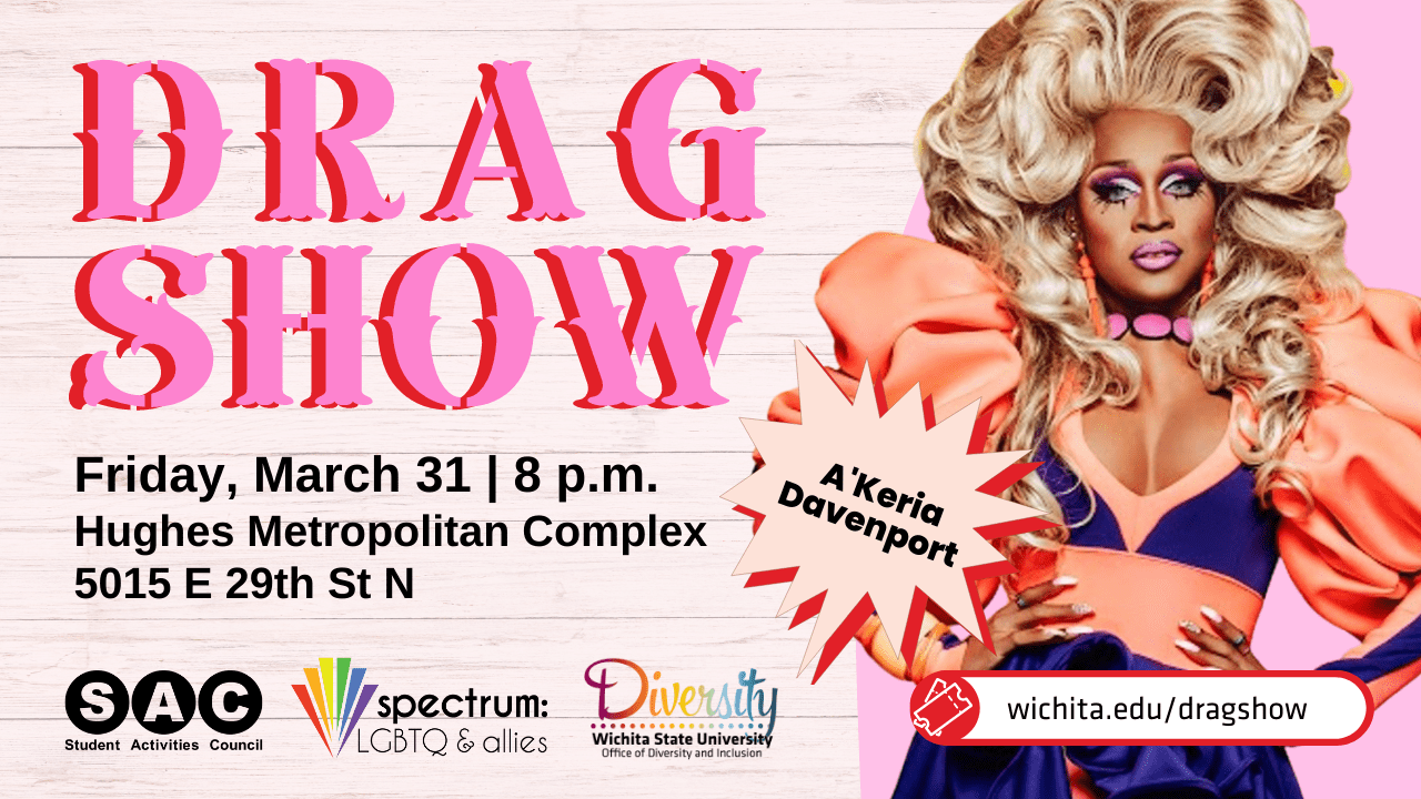 Graphic with a photo of A'keria Davenport and the text, "Drag Show. Friday, March 31 | 8 p.m. Hughes Metropolitan Complex, 5015 E 29th St N. wichita.edu/dragshow" and the SAC, Spectrum: LGBTQ & Allies, and Office of Diversity and Inclusion logos.