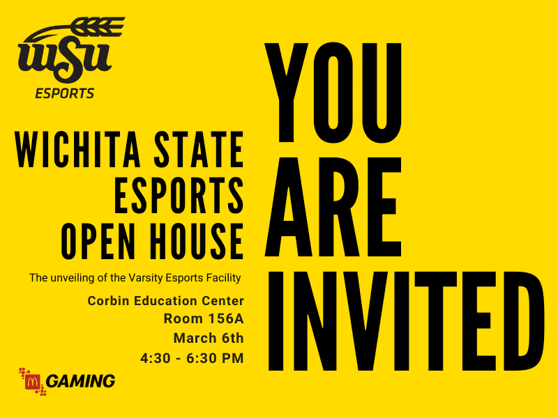 Graphic with the text, " You are invited. Wichita State eSports open house. The unveiling of the Varsity Esports facility. Corbin Education Center, Room 156A, March 6th 4:20-630 PM" and the WSU Esports and McDonald's Gaming logos.
