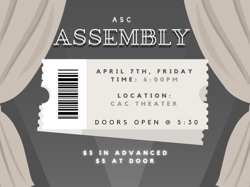 Graphic of a ticket and curtains with the text, "ASC Assembly | April 7th, Friday. Time: 6:00PM. Location: CAC Theater. Doors open @ 5:30 | $3 in advanced. $5 at door."