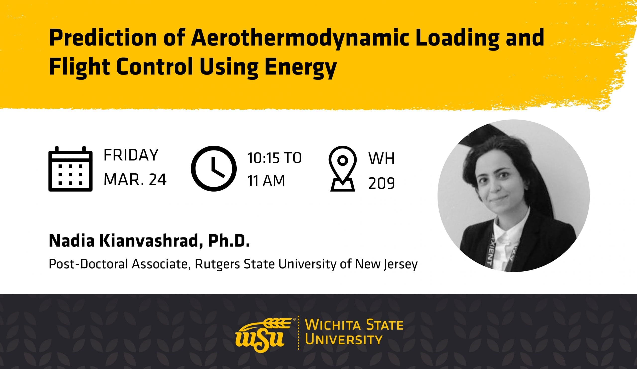 Graphic with a photo of Dr. Nadia Kianvashrad and the text, "Prediction of Aerothermodynamic Loading and Flight Control Using Energy | Friday, Mar. 24 | 10:15 to 11 AM | WH 209 | Nadia Kianvashrad, Ph.D., Post-Doctoral Associate, Rutgers State University of New Jersey" and the Wichita State logo.