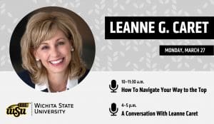 Graphic with a photo of Leanne Caret and the text, "Leanne G. Caret | Monday, March 27 | 10-11:30 a.m.: How To Navigate Your Way to the Top | 4-5 p.m.: A Conversation With Leanne Caret" and WSU logo.