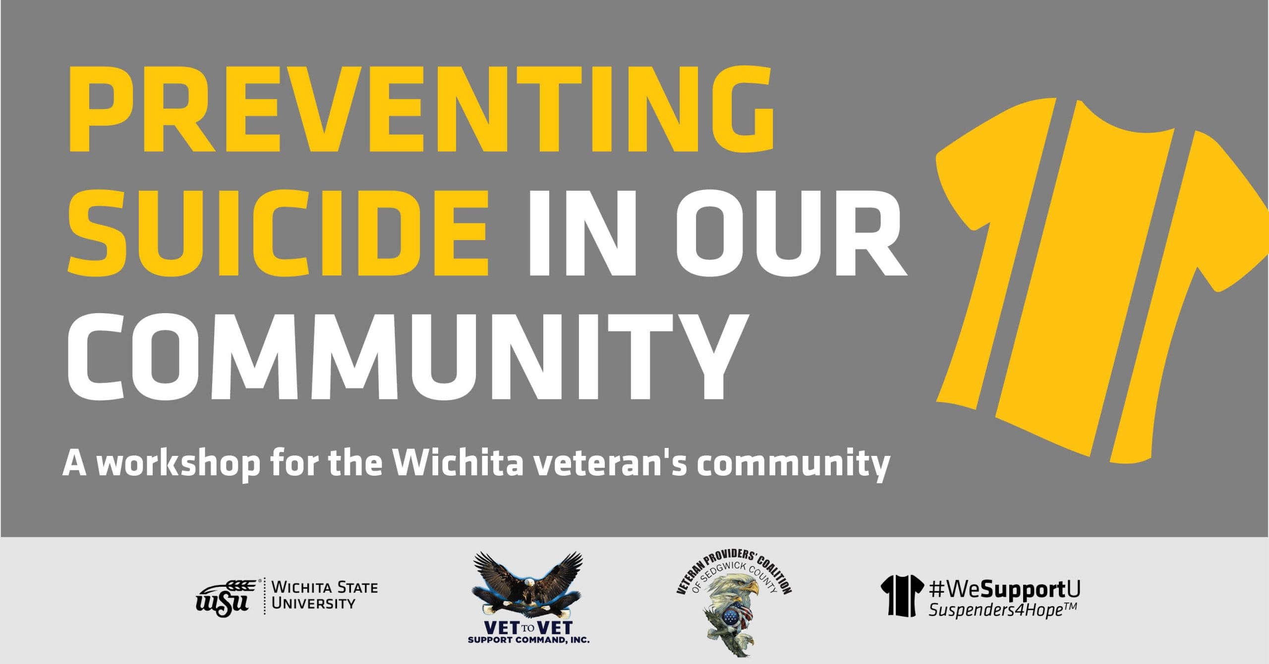 Graphic with the text, "Preventing Suicide in Our Community: A workshop for the Wichita Veteran's Community" and the WSU, Vet to Vet Support Command, Veteran Providers' Coalition of Sedgwick County and Suspenders4Hope logos.
