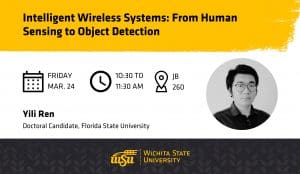 Graphic with a photo of Yili Ren and the text, "Intelligent Wireless Systems: From Human Sensing to Object Detection | Yili Ren, Doctoral Candidate, Florida State University | Friday, March 24 from 10:30 to 11:30 am | JB 260."