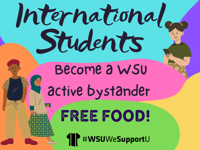 Graphic with the text, "International Students Become a WSU active bystander, Free Food, #WSUWeSupportU."