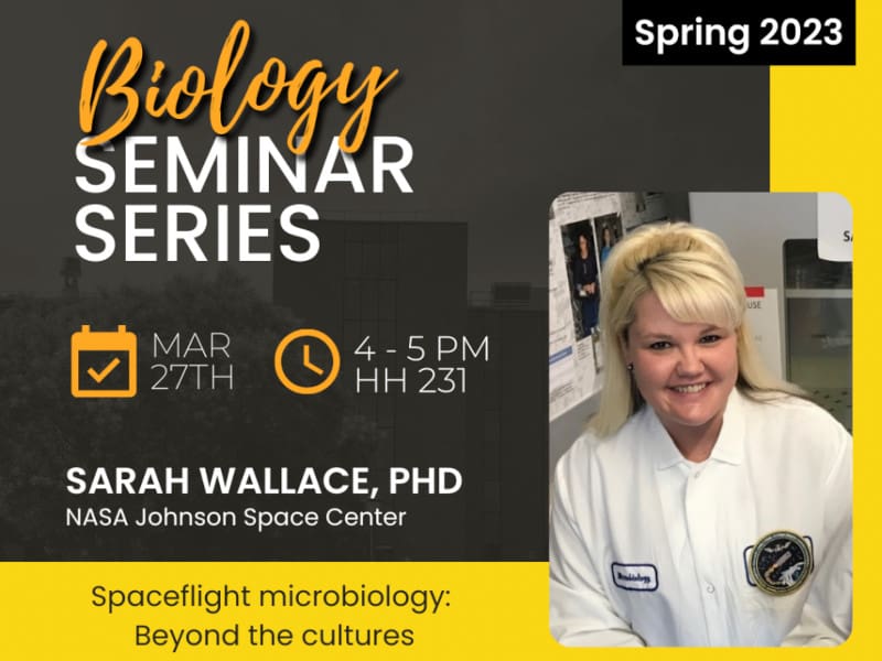 Graphic with a photo of Dr. Sarah Wallace and the text, "Biology Seminar Series | Spring 2023. Mar 27th | 4 - 5 PM HH 231| Sarah Wallace, PHD NASA Johnson Space Center | Spaceflight Microbiology: Beyond the cultures."